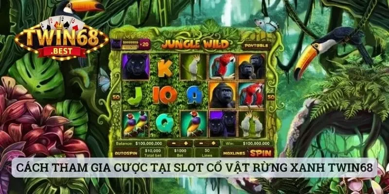 Cách tham gia cược tại slot Cổ Vật Rừng Xanh Twin68