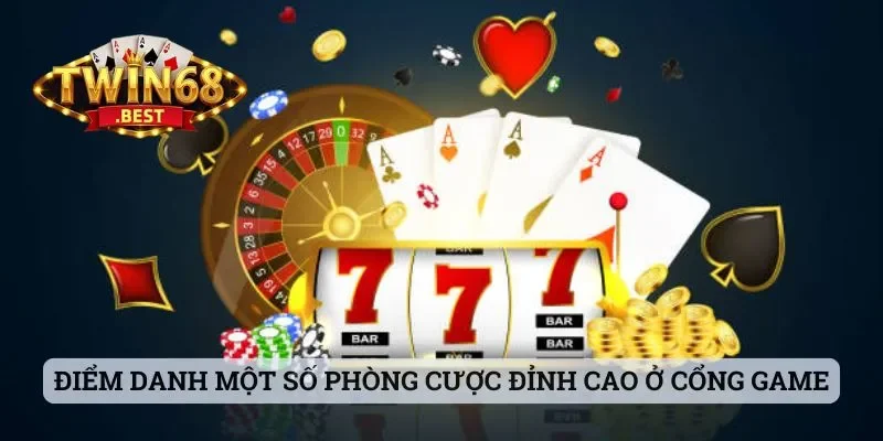 Điểm danh một số phòng cược đỉnh cao ở cổng game