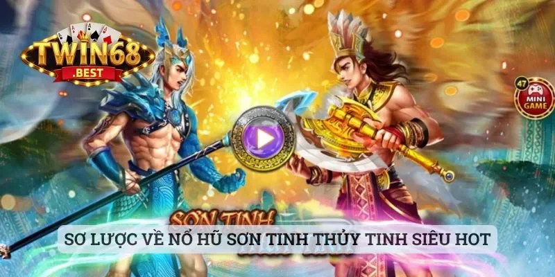 Sơ lược về nổ hũ Sơn Tinh Thủy Tinh siêu hot