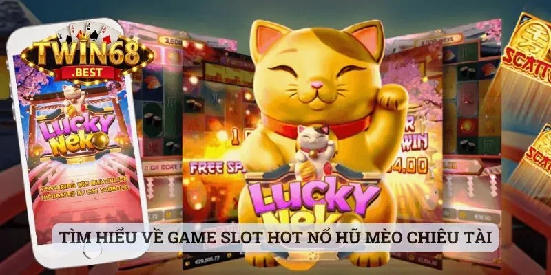 Tìm hiểu về game slot hot nổ hũ Mèo Chiêu Tài